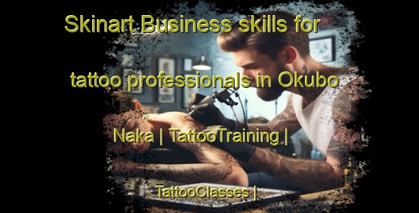 Skinart Business skills for tattoo professionals in Okubo Naka | TattooTraining | TattooClasses | SkinartTraining-Japan